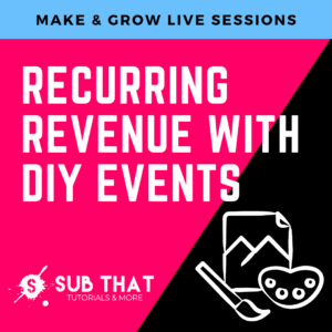Recurring Revenue with DIY Events - Make & Grow Live Sessions
