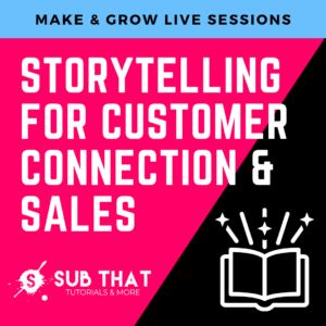 Storytelling for Customer Connection and Sales - Make & Grow Live Sessions