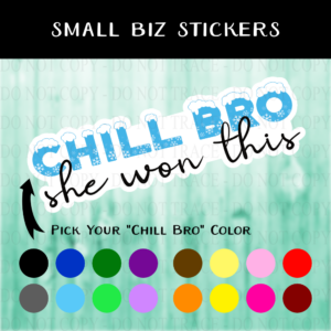 Chill Bro She Wont This Sticker - MINI OR REGULAR SIZE