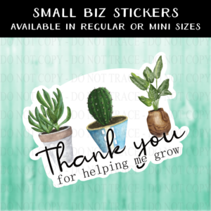 Thank You for Helping Me Grow Succulents Sticker - MINI OR REGULAR SIZE